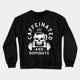 Caffeinated And Dominate Gym Crewneck Sweatshirt